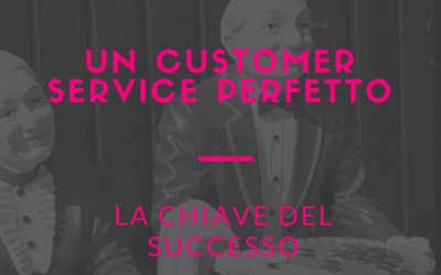 Un customer service perfetto è la chiave del successo