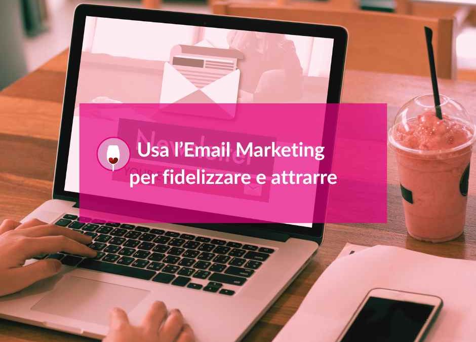 Usa l’Email Marketing per fidelizzare e attrarre