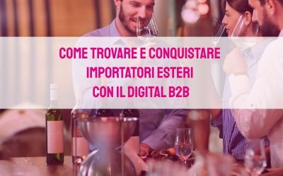 Come trovare e conquistare importatori esteri con il Digital B2B